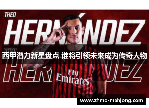 西甲潜力新星盘点 谁将引领未来成为传奇人物