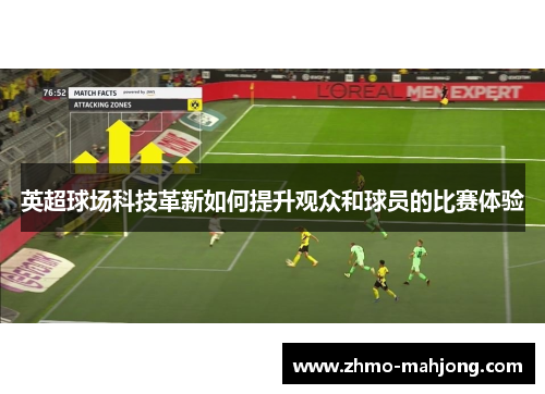 英超球场科技革新如何提升观众和球员的比赛体验