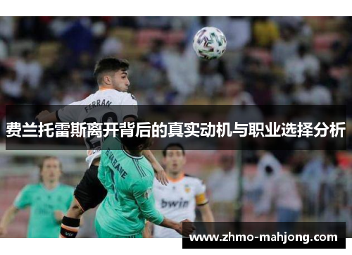 费兰托雷斯离开背后的真实动机与职业选择分析